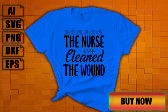 The Nurse Cleaned the Wound: Graphics for T-Shirt Designs